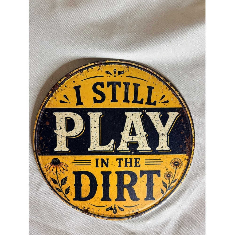 I Still Play In The Dirt Metal Sign Vintage Style Round Garden Wall Decor 8 Inch